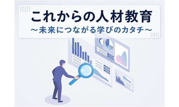 Vol.1 これからの人材教育 ～未来につながる学びのカタチ～